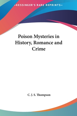 Poison Mysteries in History, Romance and Crime - Thompson, C J S