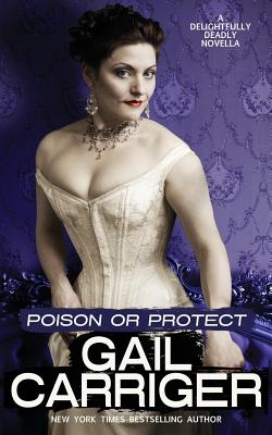 Poison or Protect: A Delightfully Deadly Novella - Carriger, Gail