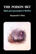 Poison Sky: Myth and Apocalypse in Ruskin - Fitch, Raymond E