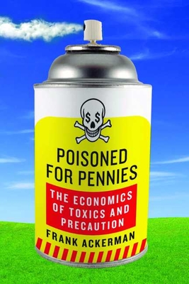 Poisoned for Pennies: The Economics of Toxics and Precaution - Ackerman, Frank