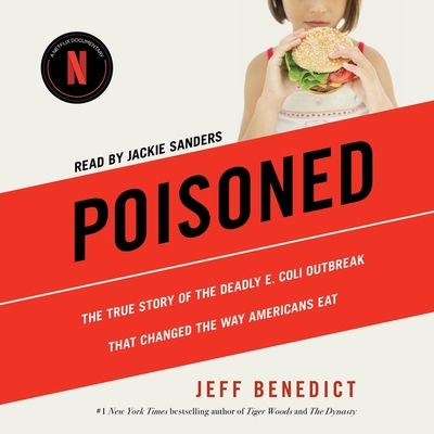 Poisoned: The True Story of the Deadly E. Coli Outbreak That Changed the Way Americans Eat - Benedict, Jeff, and Sanders, Jackie (Read by)