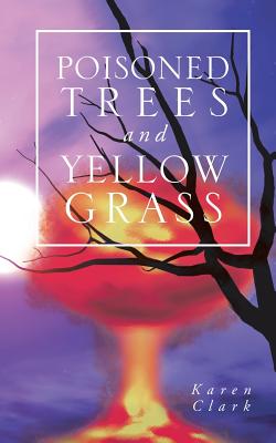 Poisoned Trees and Yellow Grass - Clark, Karen