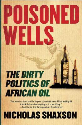 Poisoned Wells: The Dirty Politics of African Oil - Shaxson, Nicholas