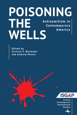 Poisoning the Wells: Antisemitism in Contemporary America - Blackmer, Corinne E (Editor), and Pessin, Andrew (Editor)