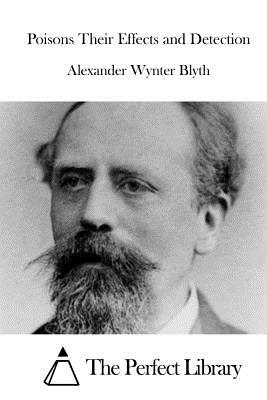 Poisons Their Effects and Detection - The Perfect Library (Editor), and Blyth, Alexander Wynter