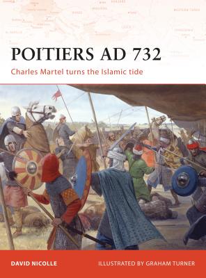 Poitiers AD 732: Charles Martel Turns the Islamic Tide - Nicolle, David