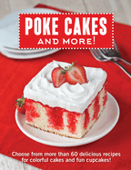 Poke Cakes: Choose from More Than 60 Delicious Recipes for Colorful Cakes and Fun Cupcakes