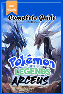 Pokemon Legends Arceus Complete Guide: Walkthrough, Tips, Tricks, and Strategies [All-new and 100% complete]