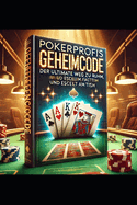 Pokerprofis Geheimcode: Der ultimative Weg zu Ruhm, Reichtum und Erfolg am Tisch: Strategien, Psychologie und Insider-Wissen fr den entscheidenden Vorteil beim Pokerspiel