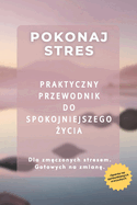 Pokonaj stres: Praktyczny przewodnik dla zestresowanych doroslych. 7-dniowy plan, techniki oddechowe, cwiczenia uwa no ci i sprawdzone sposoby na codzienny spok?j.