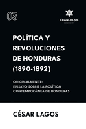Poltica y Revoluciones de Honduras (1890-1892) Originalmente: Ensayo sobre la poltica contempornea de Honduras