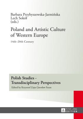 Poland and Artistic Culture of Western Europe: 14 th -20 th  Century - Przybyszewska-Jarminska, Barbara (Editor), and Sokol, Lech (Editor)