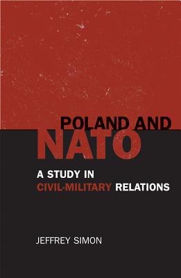 Poland and NATO: A Study in Civil-military Relations - Simon, Jeffrey