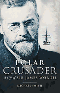 Polar Crusader: A Life of Sir James Wordie