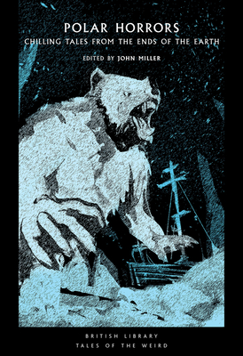 Polar Horrors: Strange Tales from the World's Ends - Miller, John (Editor)