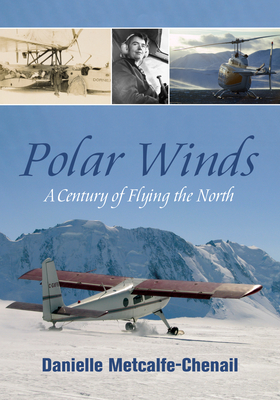 Polar Winds: A Century of Flying the North - Metcalfe-Chenail, Danielle, MA