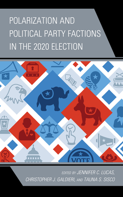 Polarization and Political Party Factions in the 2020 Election - Lucas, Jennifer C (Editor), and Galdieri, Christopher J (Editor), and Albert, Zachary (Contributions by)