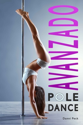 Pole Dance Avanzado: Para Fitness y Diversi?n - Moros, Arean? (Translated by), and Peck, Danni