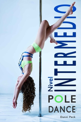Pole Dance Nivel Intermedio: Para Fitness y Diversi?n - Moros, Arean? (Translated by), and Peck, Danni