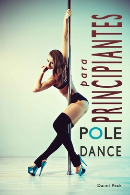 Pole Dance para Principiantes: Para Fitness y Diversi?n - Moros, Arean? (Translated by), and Peck, Danni