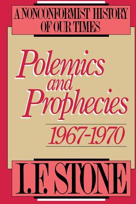 Polemics and Prophecies: 1967 - 1970 - Stone, I F
