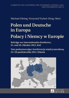 Polen und Deutsche in Europa- Polacy i Niemcy w Europie: Beitraege zur internationalen Konferenz, 25. und 26. Oktober 2012, Kiel- Tom podsumowuj cy konferencja mi dzynarodow , 25 i 26 pa dziernika 2012, Kilonia - D?ring, Michael (Editor), and Trybus, Krzysztof (Editor)