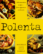 Polenta: 100 Innovative Recipes--From Appetizers to Desserts - Jordan, Michele Anna