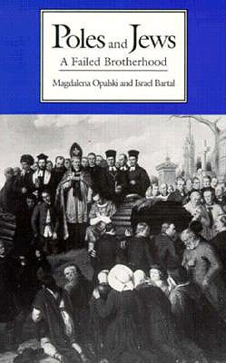 Poles and Jews: A Failed Brotherhood - Opalski, Magdalena, and Bartal, Israel