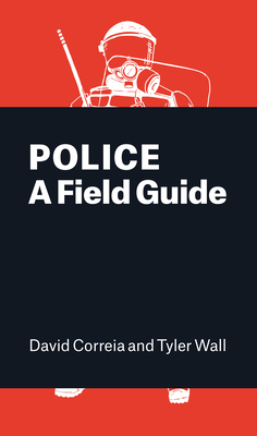 Police: A Field Guide - Correia, David, and Wall, Tyler