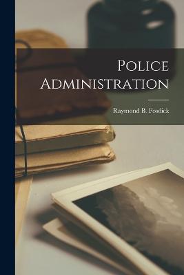 Police Administration - Fosdick, Raymond B