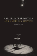 Police Interrogation and American Justice - Leo, Richard A