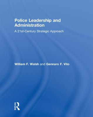 Police Leadership and Administration: A 21st-Century Strategic Approach - Walsh, William F, and Vito, Gennaro F