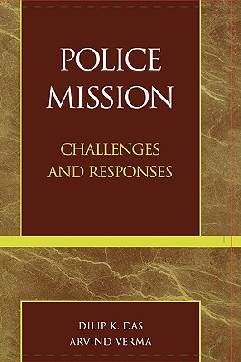 Police Mission: Challenges and Responses - Das, Dilip K, Professor, and Verma, Arvind