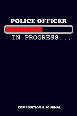 Police Officer in Progress: Composition Notebook, Funny Birthday Journal for Policemen Policewomen to write on - Shafiq, M