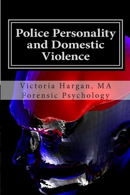 Police Personality and Domestic Violence: A Forensic Psychological Approach - Hargan Ma, Victoria