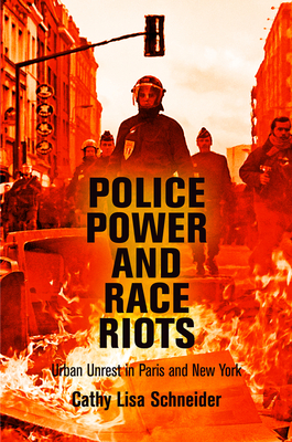 Police Power and Race Riots: Urban Unrest in Paris and New York - Schneider, Cathy Lisa