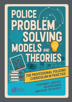 Police Problem Solving Models and Theories - Wadley, Steve, and Riley, Laura, and Murria, Sharda