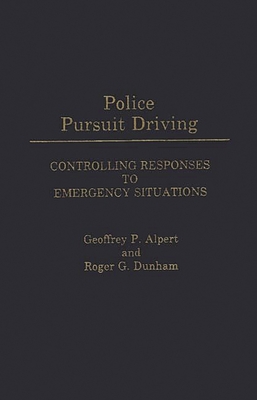 Police Pursuit Driving: Controlling Responses to Emergency Situations - Alpert, Geoffrey P, and Dunham, Roger G