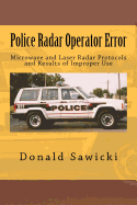 Police Radar Operator Error: Microwave and Laser Radar Protocols and Results of Improper Use