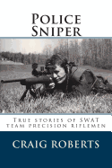 Police Sniper: Stories of SWAT team precision riflemen - Roberts, Craig