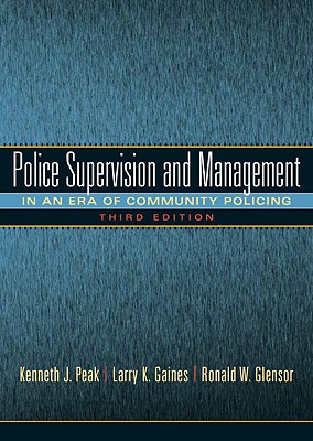 Police Supervision and Management - Peak, Ken J, and Gaines, Larry K, and Glensor, Ronald W