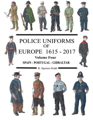Police Uniforms of Europe 1615 - 2017 Volume Four - Kidd, R Spencer