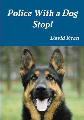 Police With a Dog Stop! - Ryan, David