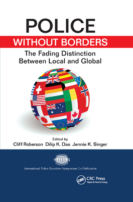 Police Without Borders: The Fading Distinction between Local and Global - Roberson, Cliff, Dr. (Editor), and Das, Dilip K, P.E. (Editor), and Singer, Jennie K (Editor)