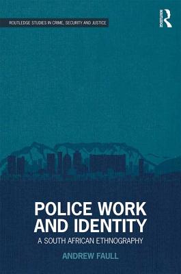 Police Work and Identity: A South African Ethnography - Faull, Andrew