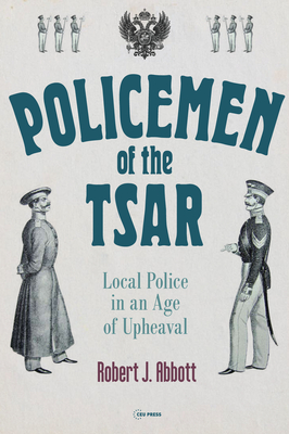 Policemen of the Tsar: Local Police in an Age of Upheaval - Abbott, Robert J