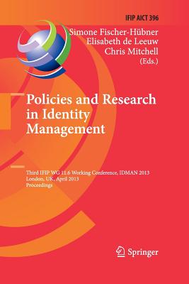 Policies and Research in Identity Management: Third Ifip Wg 11.6 Working Conference, Idman 2013, London, Uk, April 8-9, 2013, Proceedings - Fischer-Hbner, Simone (Editor), and De Leeuw, Elisabeth (Editor), and Mitchell, Chris J (Editor)