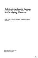 Policies for Industiral Progress in Developing Countries - Cody, John, and Hughes, Helen, and Wall, David