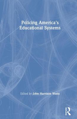 Policing America's Educational Systems - Watts, John Harrison (Editor)