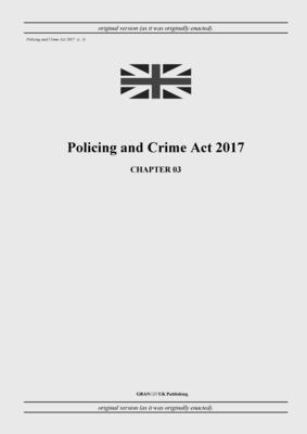 Policing and Crime Act 2017 (c. 3) - United Kingdom Legislation, and Uk Publishing, Grangis (Adapted by)